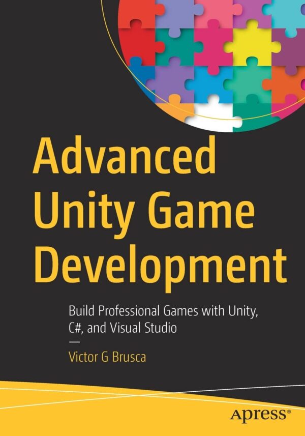 Advanced Unity Game Development Build Professional Games with Unity C and Visual Studio