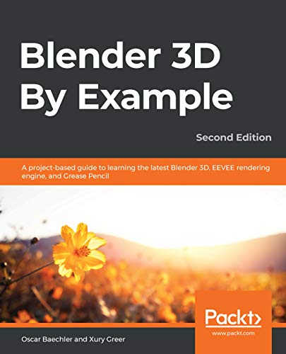 Blender 3D By Example A project based guide to learning the latest Blender 3D EEVEE rendering engine and Grease Pencil 2nd Edition