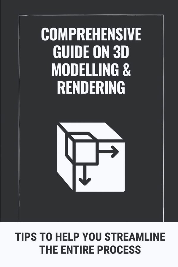 Comprehensive Guide On 3D Modelling Rendering Tips To Help You Streamline The Entire Process 3D Modelling Guide
