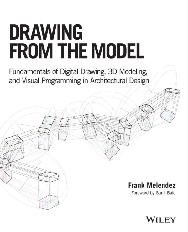 Drawing from the Model Fundamentals of Digital Drawing 3D Modeling and Visual Programming in Architectural Design