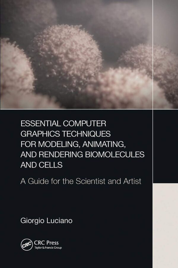 Essential Computer Graphics Techniques for Modeling Animating and Rendering Biomolecules and Cells A Guide for the Scientist and Artist