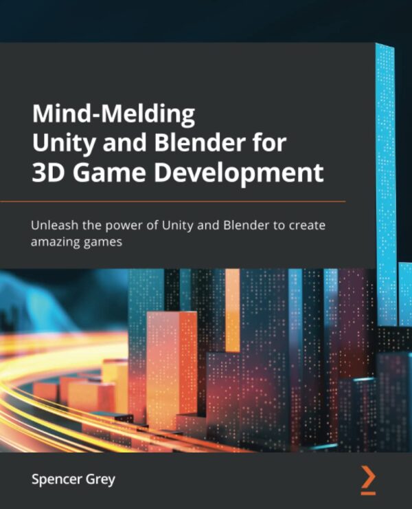 Mind Melding Unity and Blender for 3D Game Development Unleash the power of Unity and Blender to create amazing games