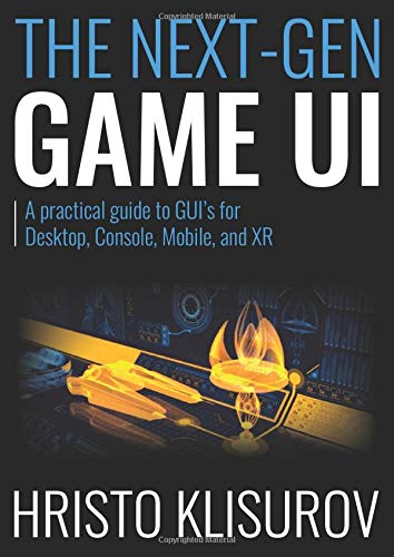 The NEXT GEN Game UI A practical guide to GUIs for Desktop Console Mobile and XR